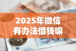 2025年微信有办法借钱嘛，罗列五个什么贷款平台不上征信