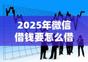 2025年微信借钱要怎么借钱，看看这五个房产抵押贷款平台