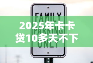 2025年卡卡贷10多天不下款：整合五个2025最新贷款口子