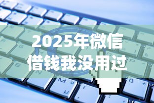2025年微信借钱我没用过咋办？分享五个无视一切是人就下款的app