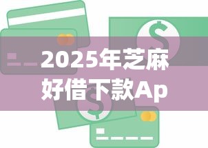 2025年芝麻好借下款App？公布5个贷款不看信用的借钱软件
