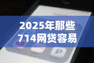 2025年那些714网贷容易下款：公布5个不查征信大数据的秒下款平台