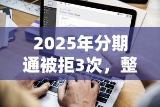 2025年分期通被拒3次，整理5个黑户短期贷口子