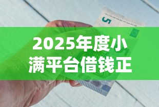 2025年度小满平台借钱正规吗？看看这五个不看负债查询的平台