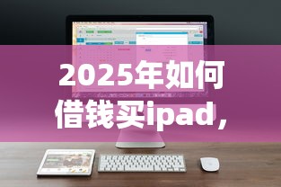 2025年如何借钱买ipad，整合五个2025放水软件