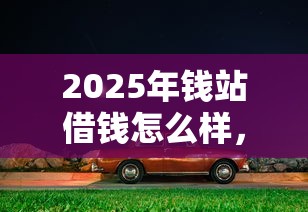 2025年钱站借钱怎么样，推荐5个黑贷款马上下款的口子