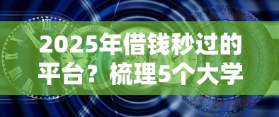 2025年借钱秒过的平台？梳理5个大学生可以贷款的平台