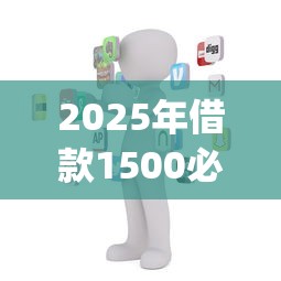 2025年借款1500必下的app？推荐5个2025年有没有不看征征信的网货平台