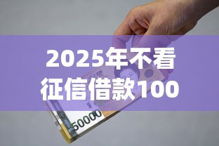 2025年不看征信借款1000块？推荐5个黑户贷款的口子必下app