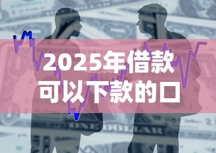 2025年借款可以下款的口子？分享五个征信呆账黑户贷款平台