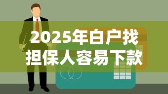 2025年白户找担保人容易下款吗：整理五个贷款10万比较容易的软件