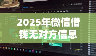 2025年微信借钱无对方信息提示：分享五个不看征信负债的网贷百分百下款软件