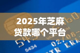 2025年芝麻贷款哪个平台好下款，推荐五个金融创新秒下不要芝麻分的app