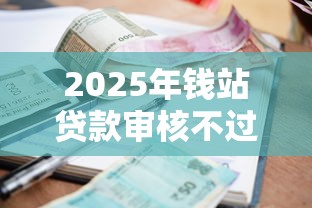 2025年钱站贷款审核不过，整理五个平台贷款容易通过