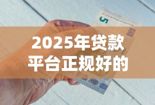 2025年贷款平台正规好的有哪些，罗列五个黑户百分百能借到钱的平台