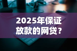 2025年保证放款的网贷？整理5个真正无视逾期大数据的网贷平台