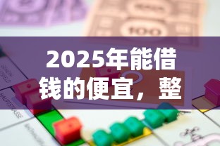 2025年能借钱的便宜，整合五个贷款申请平台