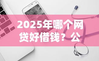 2025年哪个网贷好借钱？公布5个不看负债秒下款的网贷软件