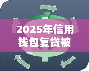 2025年信用钱包复贷被拒？整合五个十大贷款平台
