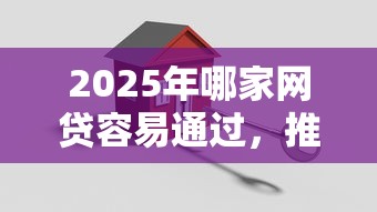 2025年哪家网贷容易通过，推荐5个借款平台最好借钱