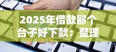 2025年借款那个台子好下款：整理五个11月独家贷款的软件