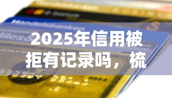 2025年信用被拒有记录吗，梳理五个最新秒批小额贷款软件