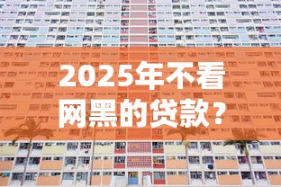 2025年不看网黑的贷款？试试这5个不看综合评分的贷款平台