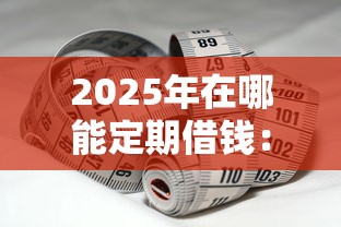 2025年在哪能定期借钱：罗列5个官方贷款平台