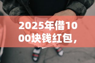2025年借1000块钱红包，分享5个靠谱借钱的网贷平台
