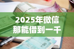 2025年微信那能借到一千元：整理5个逾期也能贷款的平台