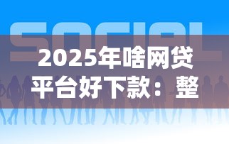 2025年啥网贷平台好下款：整理5个贷款平台大全