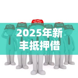 2025年新丰抵押借钱？梳理五个失信被执行人可以贷款的平台