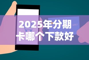2025年分期卡哪个下款好通过的：整理五个微信能贷款的平台