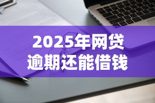 2025年网贷逾期还能借钱的平台：推荐五个19岁能申请的借钱平台