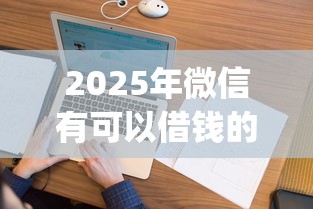 2025年微信有可以借钱的，看看这五个黑户花户能下款的app口子