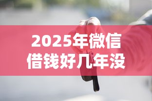 2025年微信借钱好几年没还,罗列五个正规不看征信的小额贷款口子 2025年微信借钱好几年没还,罗列五个正规不看征信的小额贷款口子