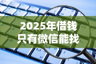 2025年借钱只有微信能找到人吗，看看这五个线上借钱的平台100%能借到