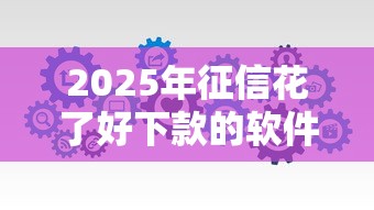 2025年征信花了好下款的软件?公布5个登峰购绝对能下的口子 2025年征信花了好下款的软件?公布5个登峰购绝对能下的口子