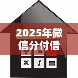 2025年微信分付借款开通:梳理五个12月能贷款的平台 2025年微信分付借款开通:梳理五个12月能贷款的平台