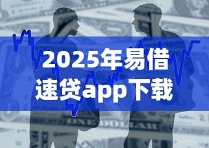 2025年易借速贷app下载?整合5个18岁借款神器快速下款app 2025年易借速贷app下载?整合5个18岁借款神器快速下款app