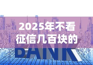 2025年不看征信几百块的网贷:整理五个贷款平台利息低好通过