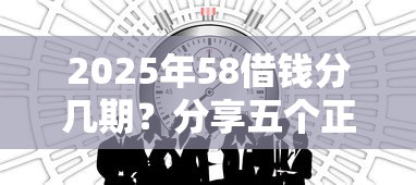 2025年58借钱分几期？分享五个正规不看征信的小额贷款软件