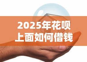 2025年花呗上面如何借钱:推荐五个贷款平台哪家好