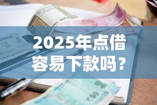2025年点借容易下款吗?推荐5个公司贷款平台