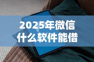 2025年微信什么软件能借钱啊？梳理五个安全的网贷平台