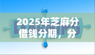 2025年芝麻分借钱分期,分享5个51卡农平台交流