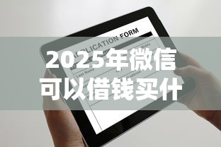 2025年微信可以借钱买什么平板?梳理五个微信公众号黑启平台还可以贷款
