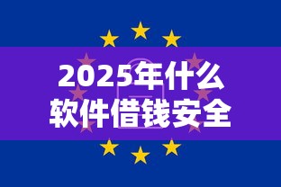 2025年什么软件借钱安全可靠?分享五个不算查询征信次数的平台