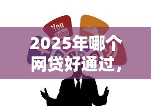2025年哪个网贷好通过，整合五个无视黑白必下款的网贷平台