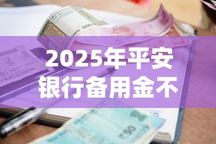 2025年平安银行备用金不过:梳理五个逾期黑户能下款的新口子